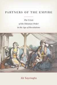 Partners of the Empire The Crisis of the Ottoman Order in the Age of Revolutions