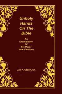 Unholy Hands on the Bible, an Examination of Six Major New Versions, Volume 2 of 3 Volumes