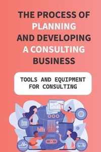 The Process Of Planning And Developing A Consulting Business: Tools And Equipment For Consulting