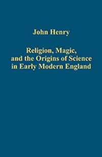 Religion, Magic, and the Origins of Science in Early Modern England