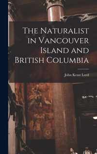 The Naturalist in Vancouver Island and British Columbia [microform]