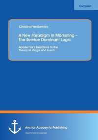 A New Paradigm in Marketing - The Service Dominant Logic: Academia's Reactions to the Theory of Vargo and Lusch