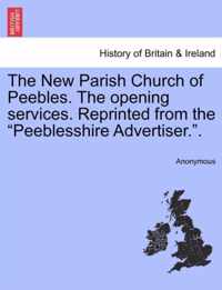 The New Parish Church of Peebles. the Opening Services. Reprinted from the Peeblesshire Advertiser..