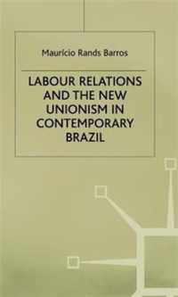 Labour Relations and the New Unionism in Contemporary Brazil