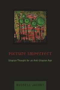 Picture Imperfect - Utopian Thought for an Anti-Utopian Age