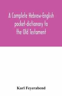 A complete Hebrew-English pocket-dictionary to the Old Testament