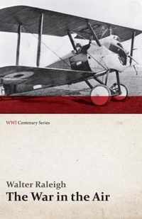 The War in the Air - Being the Story of the Part Played in the Great War by the Royal Air Force - Volume I (Wwi Centenary Series)