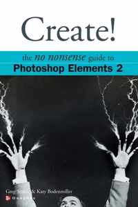 Create! The No Nonsense Guide to Photoshop Elements 2