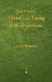 Noah Webster's Advice to the Young and Moral Catechism