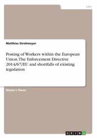 Posting of Workers within the European Union. The Enforcement Directive 2014/67/EU and shortfalls of existing legislation