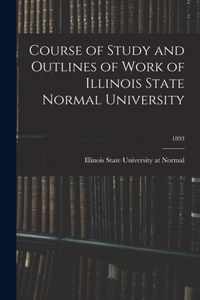 Course of Study and Outlines of Work of Illinois State Normal University; 1893