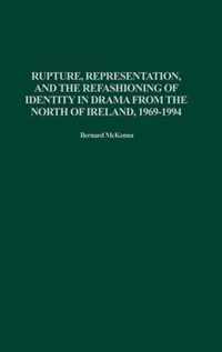 Rupture, Representation, and the Refashioning of Identity in Drama from the North of Ireland, 1969-1994