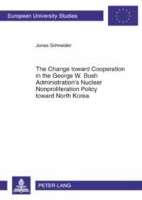 The Change toward Cooperation in the George W. Bush Administration's Nuclear Nonproliferation Policy toward North Korea