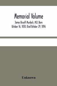 Memorial Volume; James Bissett Murdoch, M.D. Born October 16, 1830. Died October 29, 1896