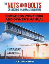 The Nuts and Bolts of Erecting a Contracting Empire Companion Workbook and Owner's Manual