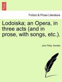 Lodoiska; An Opera, in Three Acts (and in Prose, with Songs, Etc.).