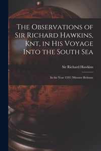 The Observations of Sir Richard Hawkins, Knt, in His Voyage Into the South Sea [microform]