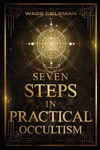 Seven Steps in Practical Occultism: Law of Attraction Techniques