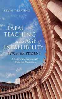 Papal Teaching in the Age of Infallibility, 1870 to the Present