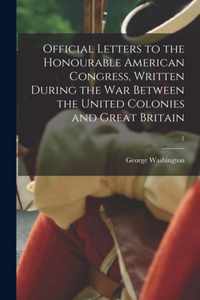 Official Letters to the Honourable American Congress, Written During the War Between the United Colonies and Great Britain; 1