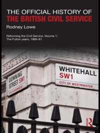 The Official History of the British Civil Service: Reforming the Civil Service, Volume I