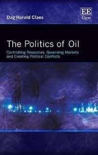 The Politics of Oil  Controlling Resources, Governing Markets and Creating Political Conflicts