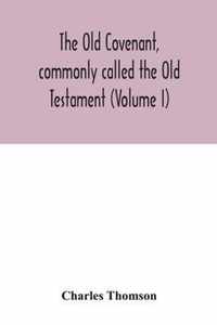 The Old Covenant, commonly called the Old Testament (Volume I)