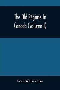 The Old Regime In Canada (Volume I)