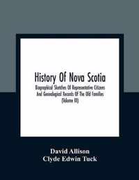 History Of Nova Scotia; Biographical Sketches Of Representative Citizens And Genealogical Records Of The Old Families (Volume Iii)