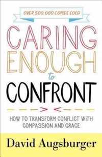 Caring Enough to Confront - How to Transform Conflict with Compassion and Grace