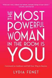 The Most Powerful Woman in the Room Is You: Command an Audience and Sell Your Way to Success