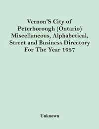 Vernon'S City Of Peterborough (Ontario) Miscellaneous, Alphabetical, Street And Business Directory For The Year 1937