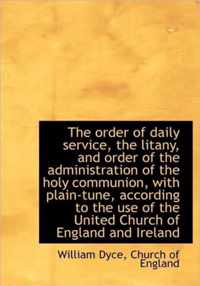 The Order of Daily Service, the Litany, and Order of the Administration of the Holy Communion, with