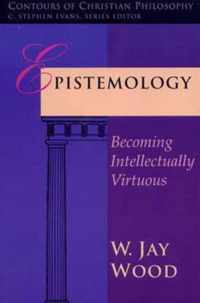 Epistemology Becoming Intellectually Virtuous Contours of christian philosophy