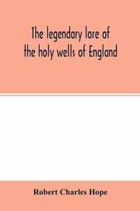 The legendary lore of the holy wells of England