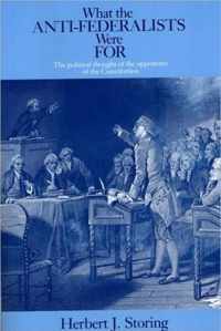 What the Anti-Federalists Were For - The Political Thought of the Opponents of the Constitution