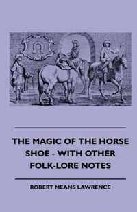 The Magic Of The Horse Shoe - With Other Folk-Lore Notes