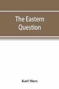 The Eastern question, a reprint of letters written 1853-1856 dealing with the events of the Crimean War