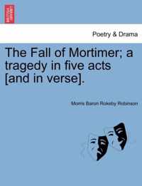 The Fall of Mortimer; A Tragedy in Five Acts [And in Verse].