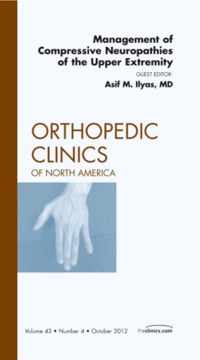 Management of Compressive Neuropathies of the Upper Extremity, An Issue of Orthopedic Clinics