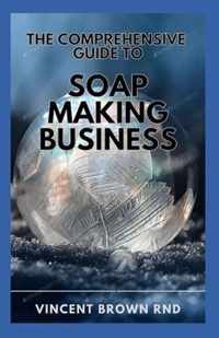 The Comprehensive Guide to Soap Making Buisness