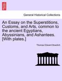 An Essay on the Superstitions, Customs, and Arts, Common to the Ancient Egyptians, Abyssinians, and Ashantees. [With Plates.]