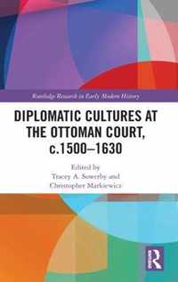 Diplomatic Cultures at the Ottoman Court, c.1500-1630