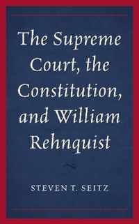 The Supreme Court, the Constitution, and William Rehnquist