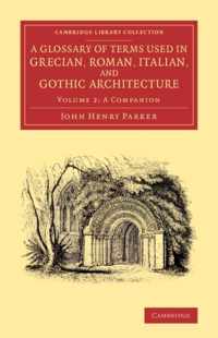 A A Glossary of Terms Used in Grecian, Roman, Italian, and Gothic Architecture 2 Volume Set A Glossary of Terms Used in Grecian, Roman, Italian, and Gothic Architecture