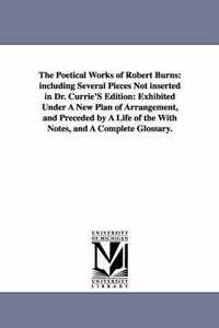 The Poetical Works of Robert Burns: including Several Pieces Not inserted in Dr. Currie'S Edition