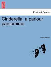 Cinderella; A Parlour Pantomime.