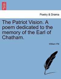 The Patriot Vision. a Poem Dedicated to the Memory of the Earl of Chatham.