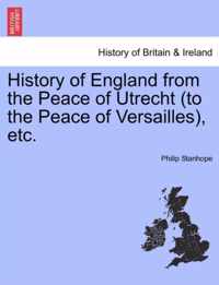 History of England from the Peace of Utrecht (to the Peace of Versailles), etc.