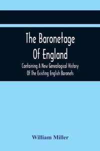 The Baronetage Of England, Containing A New Genealogical History Of The Existing English Baronets, And Baronets Of Great Britain, And Of The United Kingdom, From The Institution Of The Order In 1611 To The Last Creation